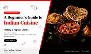 A Beginner’s Guide to Indian Cuisine: History & Popular Dishes